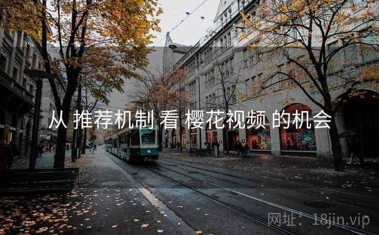 从 推荐机制 看 樱花视频 的机会