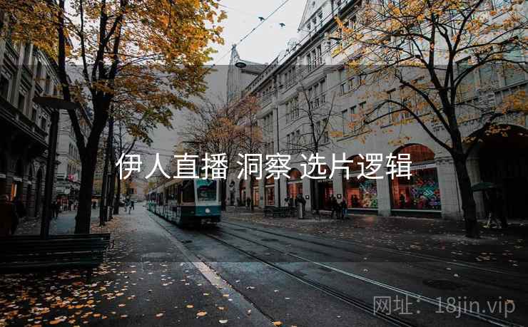 伊人直播 洞察 选片逻辑