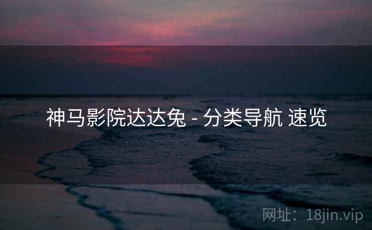 神马影院达达兔 - 分类导航 速览