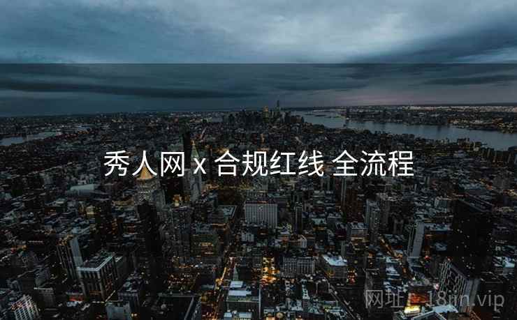 秀人网 x 合规红线 全流程